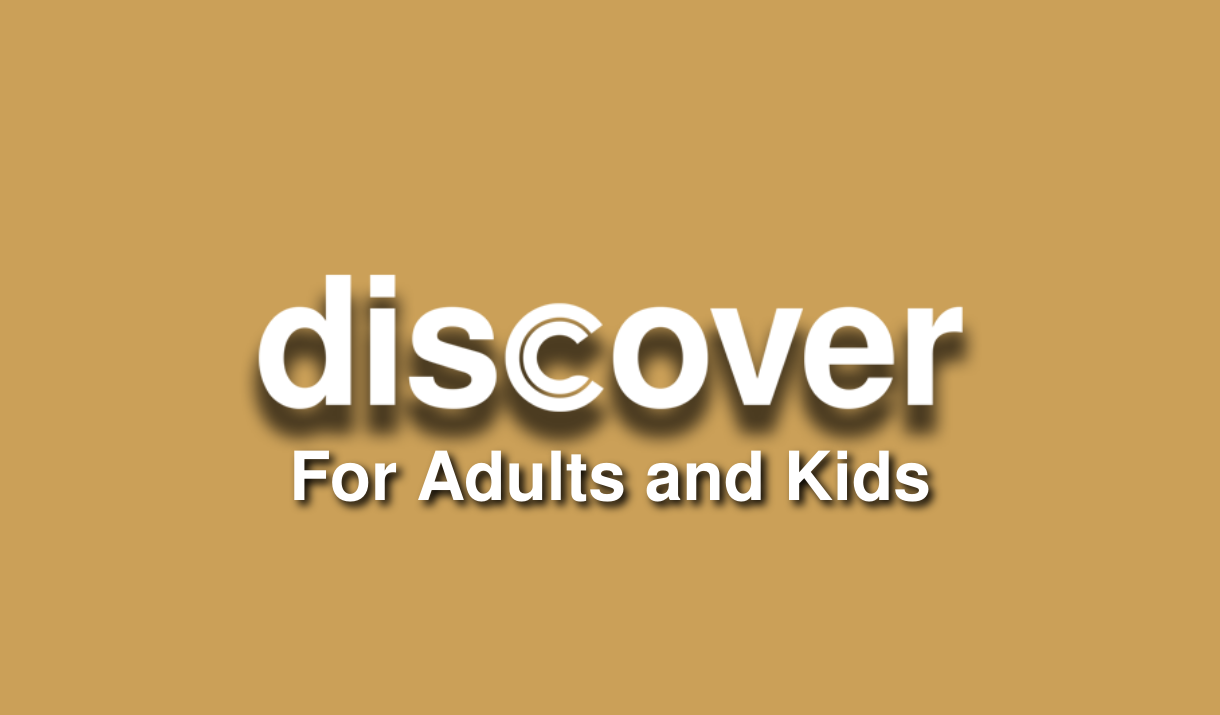 Discover for adults and kids